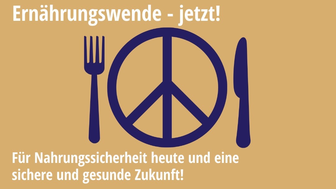 Grafik auf sandfarbenem Hintergrund mit dunkelblauer Gabel und Messer, zwischen denen ein Peace-Zeichen als Teller dargestellt ist. Darüber steht „Ernährungswende - jetzt!“ und darunter „Für Nahrungssicherheit heute und eine sichere und gesunde Zukunft!“.