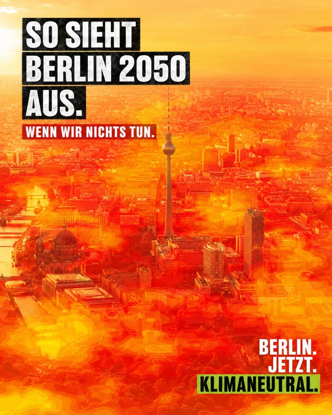 Luftaufnahme der Berliner Skyline mit Fernsehturm und Berliner Dom, eingefärbt in dramatischen Rot- und Orangetönen als Hitze-Symbolik. Aufschrift „So sieht Berlin 2050 aus. Wenn wir nichts tun." sowie der Slogan „Berlin. Jetzt. Klimaneutral."