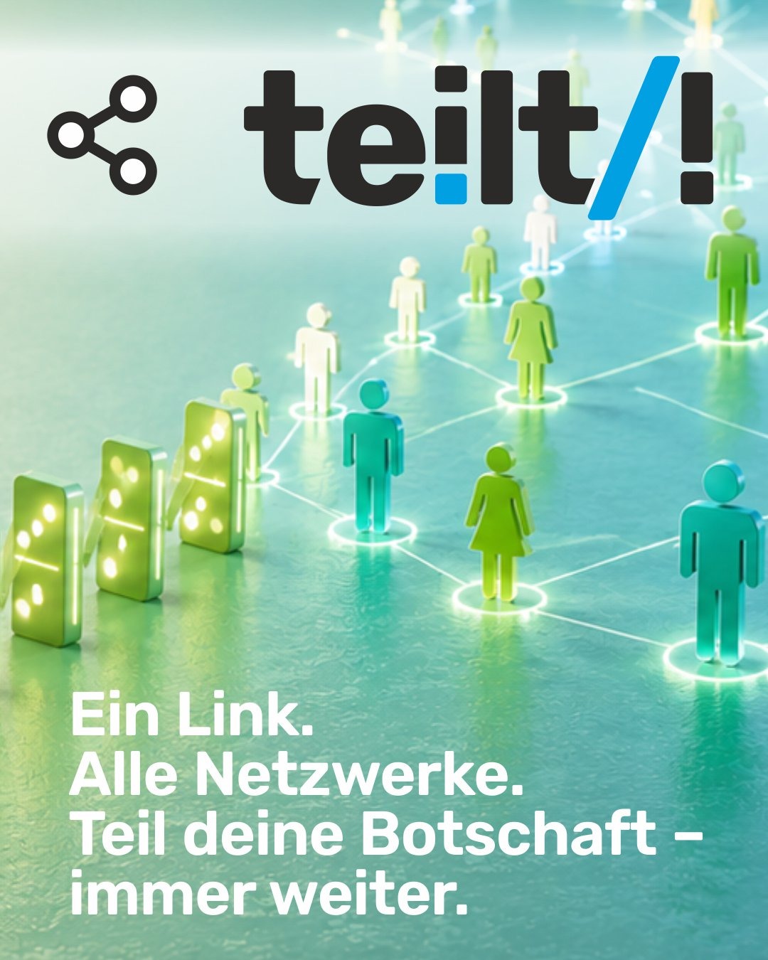 Grafik mit stilisierten, leuchtend grün-blauen Personenfiguren, die durch ein Netzwerk aus Linien verbunden sind, sowie umfallenden Dominosteinen im Vordergrund. Darüber das Logo "teilt!" mit Teilen-Symbol und der Text "Ein Link. Alle Netzwerke. Teil deine Botschaft – immer weiter."